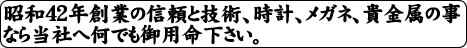 昭和42年創業の信頼と技術、時計、メガネ、貴金属の事なら当社へ何でも御用命下さい。